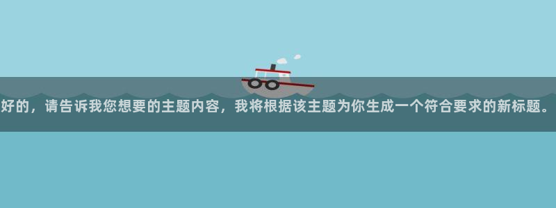 好的，请告诉我您想要的主题内容，我将根据该主题为你生成一个符合要求的新标题。