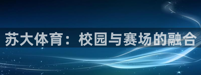 苏大体育：校园与赛场的融合